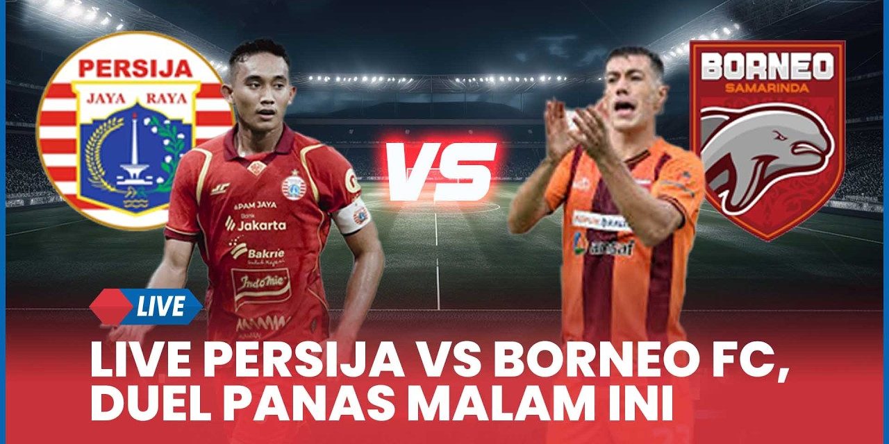 Big Match Persija Vs Borneo FC: Jam Dan Cara Nonton Live